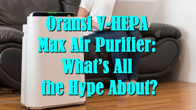 Oransi V-HEPA Max Air Purifier: What’s All the Hype About?