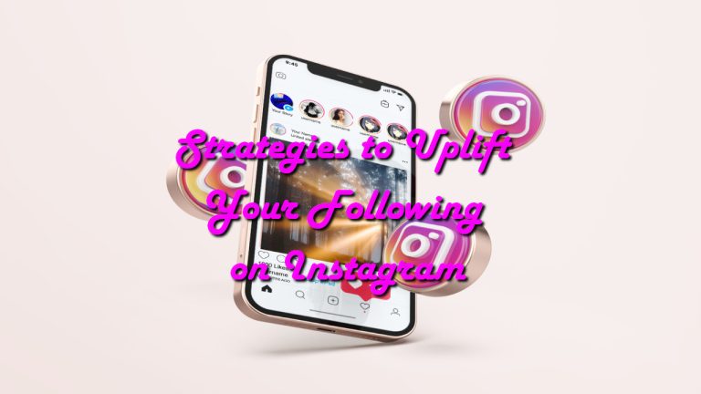 Strategies to Uplift Your Following on Instagram